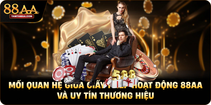 Mối quan hệ giữa giấy phép hoạt động 88AA và uy tín thương hiệu